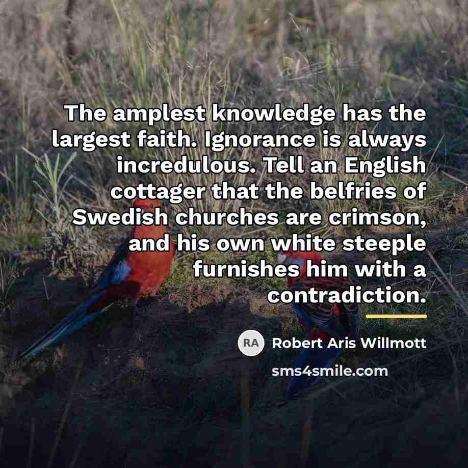 “The amplest knowledge has the largest faith. Ignorance is always…” quote by Robert Aris Willmott