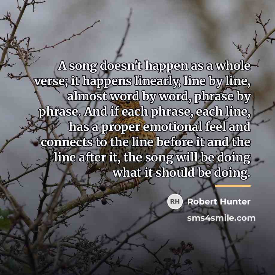 “A song doesn't happen as a whole verse; it happens…” quote by Robert Hunter