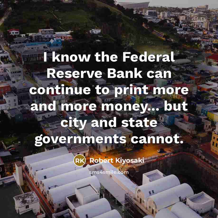 “I know the Federal Reserve Bank can continue to print…” quote by Robert Kiyosaki