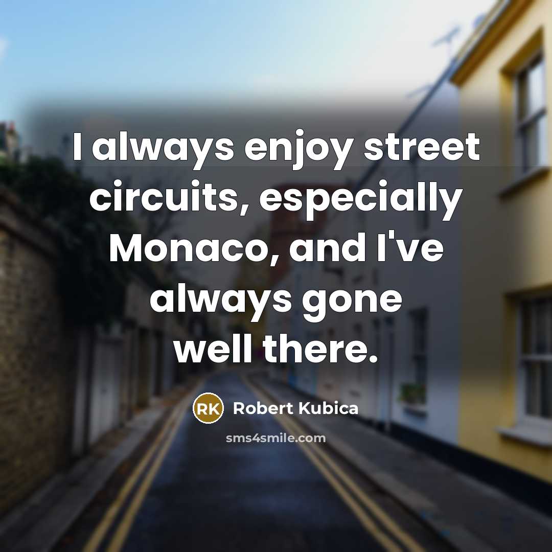 “I always enjoy street circuits, especially Monaco, and I've always…” quote by Robert Kubica