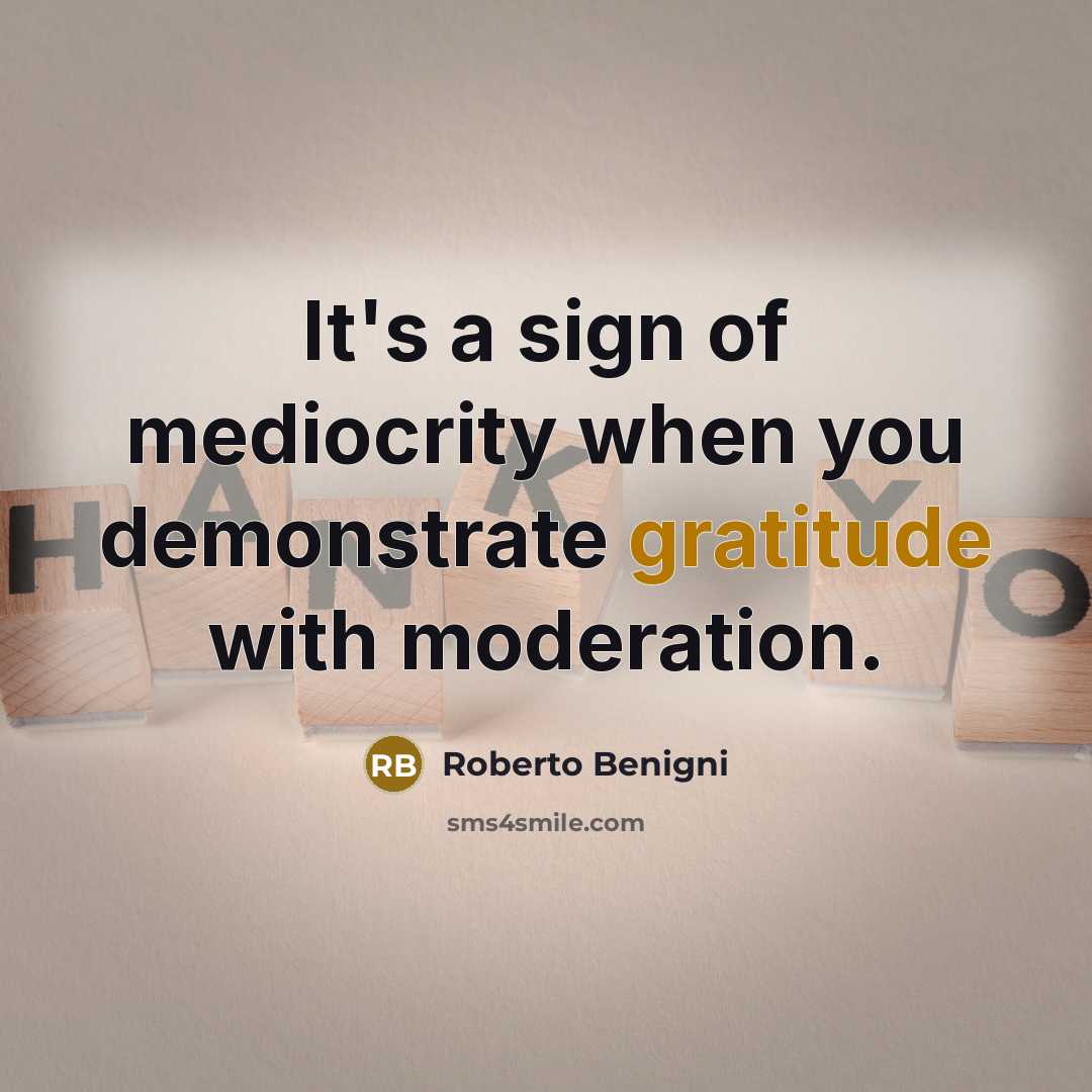 “It's a sign of mediocrity when you demonstrate gratitude with…” quote by Roberto Benigni