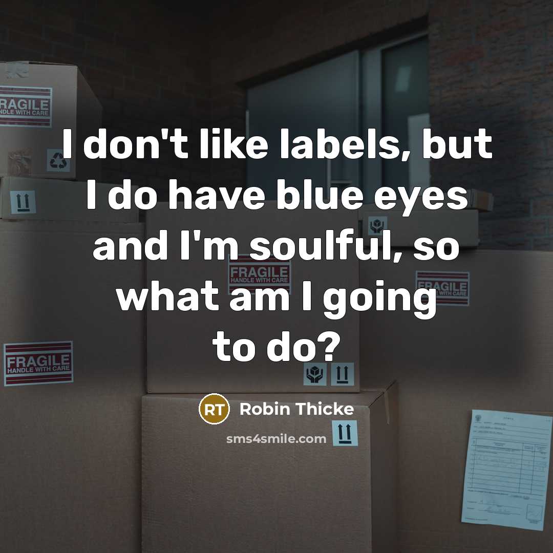“I don't like labels, but I do have blue eyes…” quote by Robin Thicke