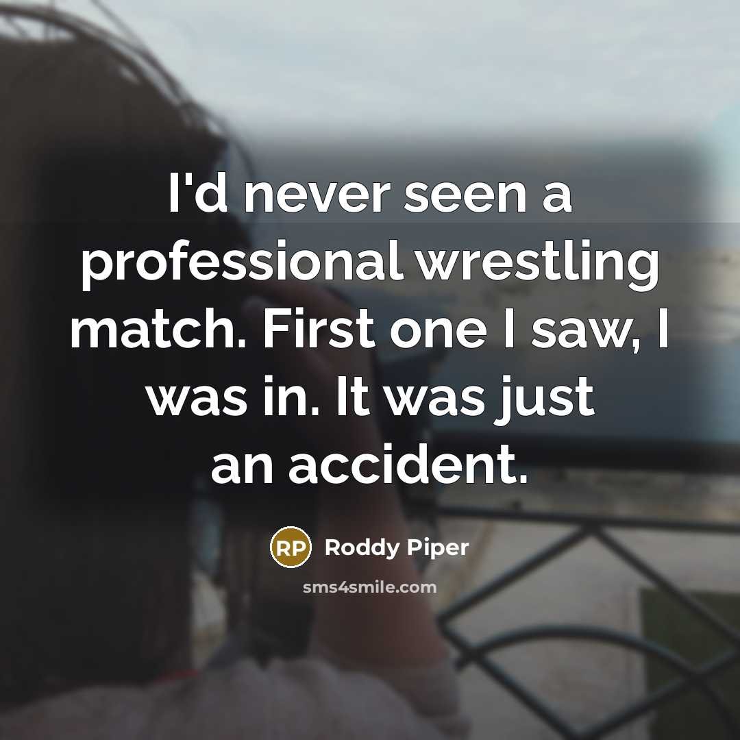 “I'd never seen a professional wrestling match. First one I…” quote by Roddy Piper