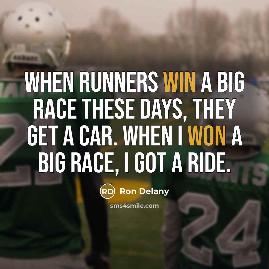 “When runners win a big race these days, they get a car. When I won a big race, I got a ride.” quote by Ron Delany