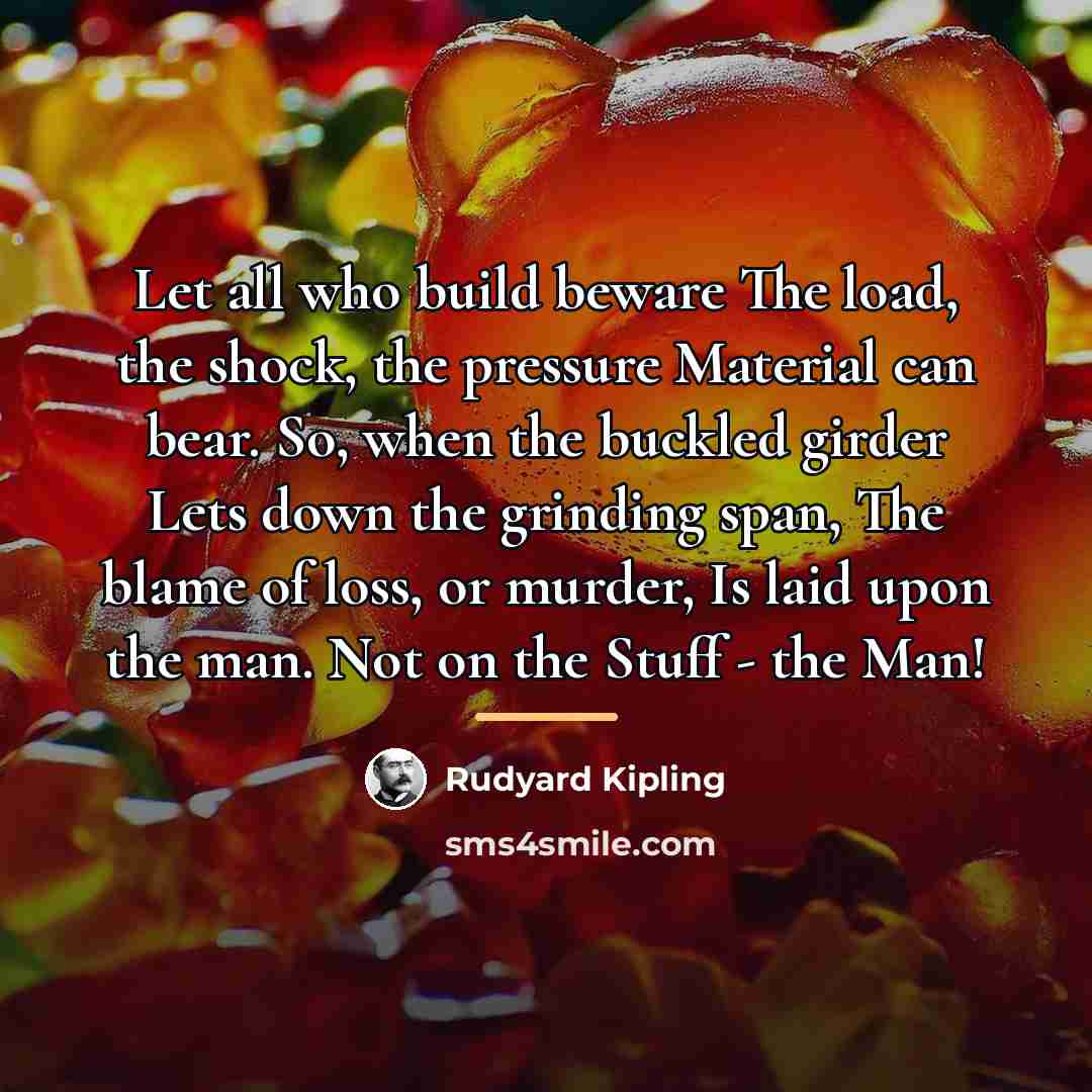 “Let all who build beware The load, the shock, the…” quote by Rudyard Kipling