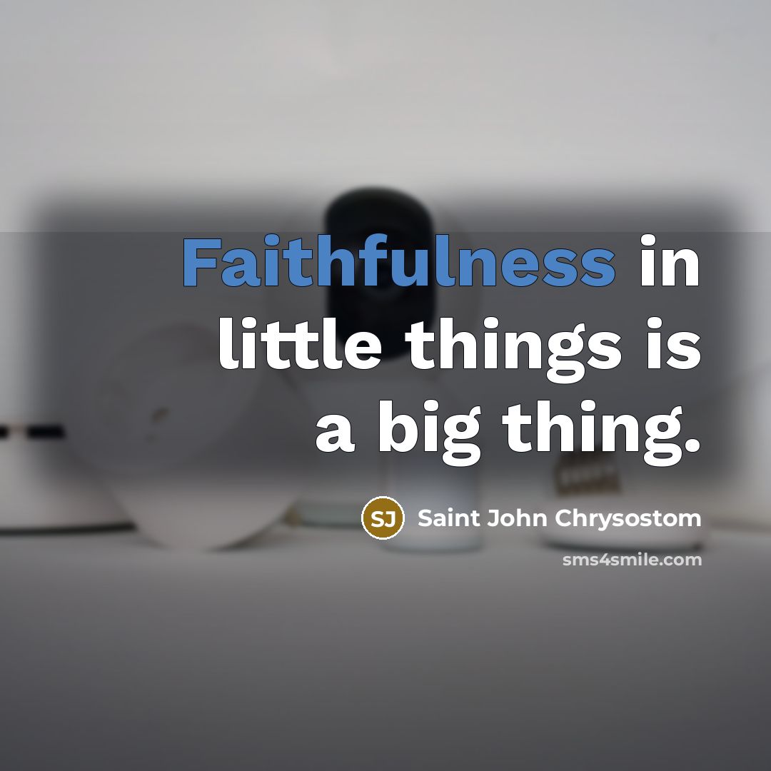 “Faithfulness in little things is a big thing.…” quote by Saint John Chrysostom