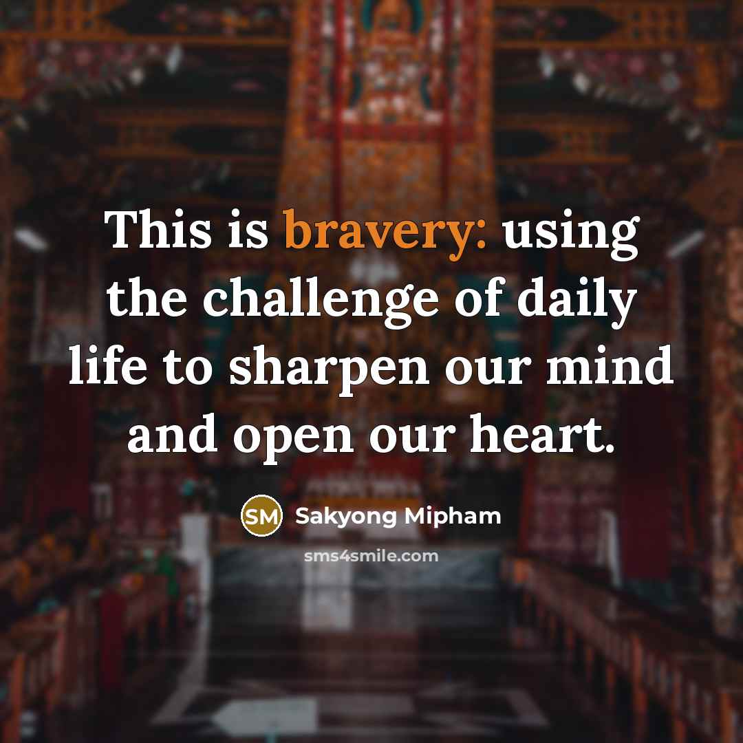“This is bravery: using the challenge of daily life to…” quote by Sakyong Mipham