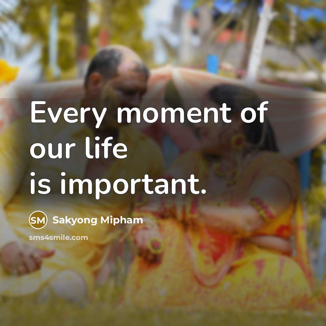 “Every moment of our life is important.…” quote by Sakyong Mipham