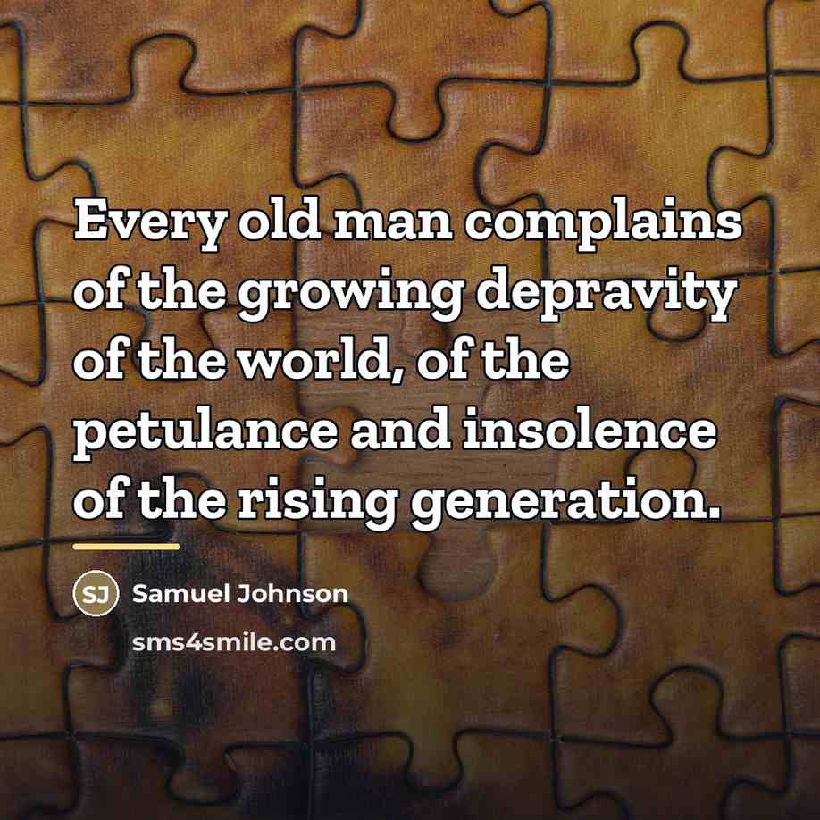 “Every old man complains of the growing depravity of the…” quote by Samuel Johnson