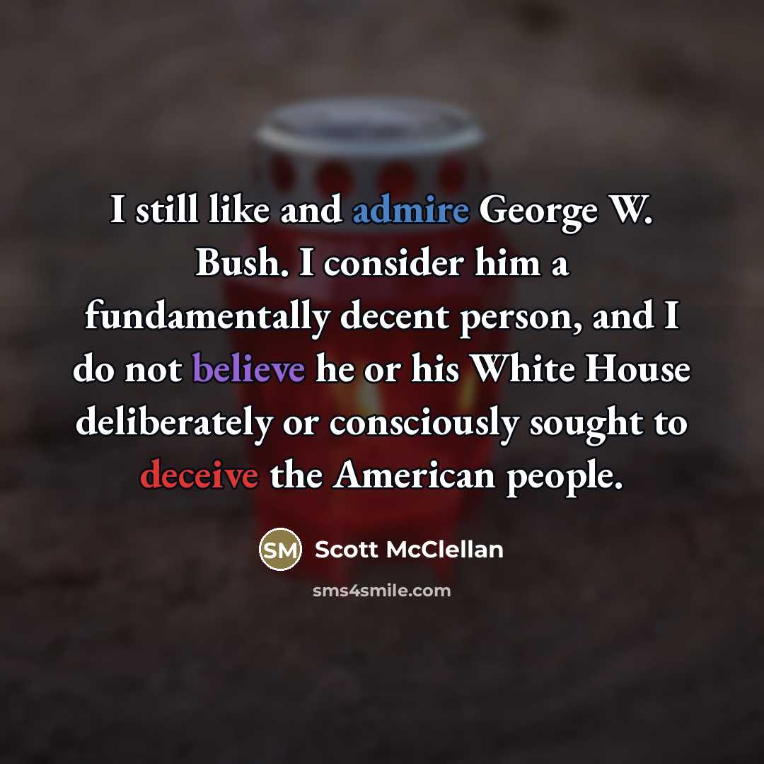 “I still like and admire George W. Bush. I consider…” quote by Scott McClellan