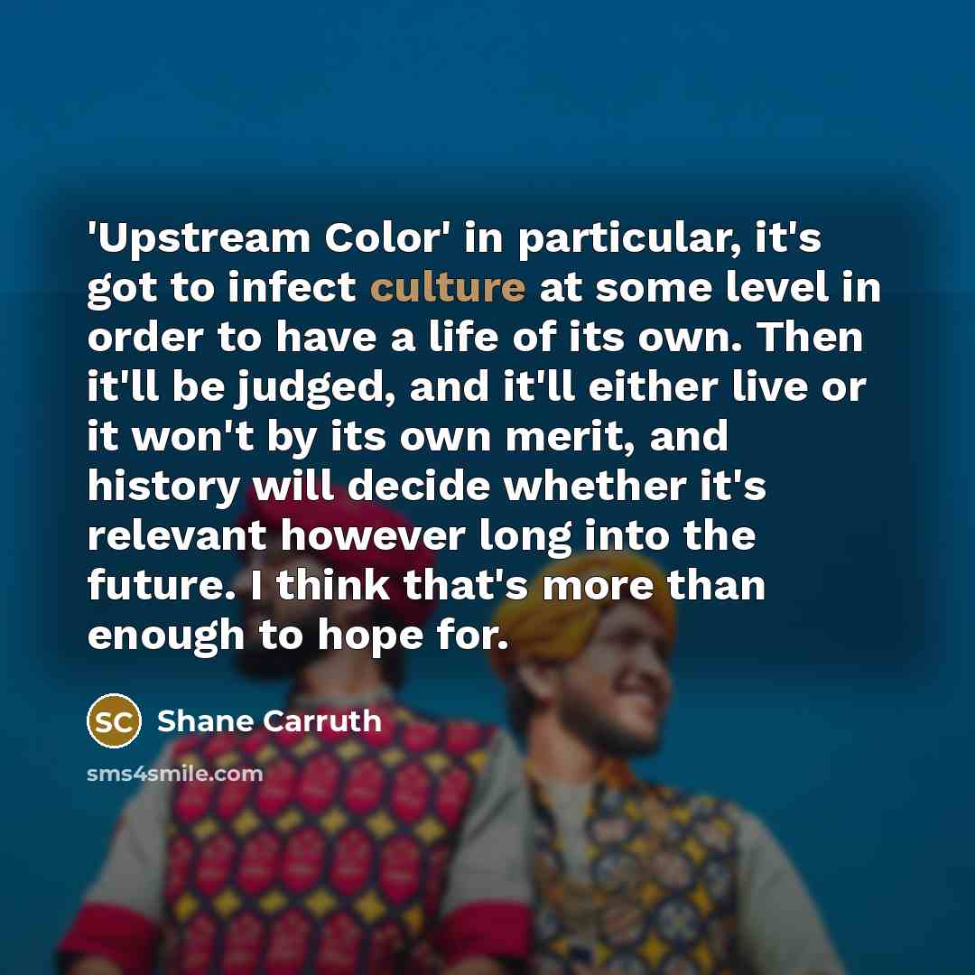 “'Upstream Color' in particular, it's got to infect culture at…” quote by Shane Carruth