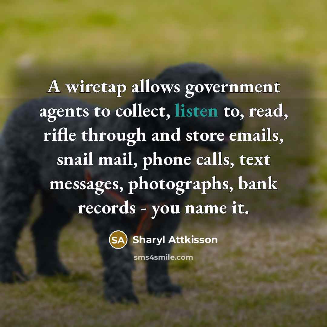 “A wiretap allows government agents to collect, listen to, read,…” quote by Sharyl Attkisson