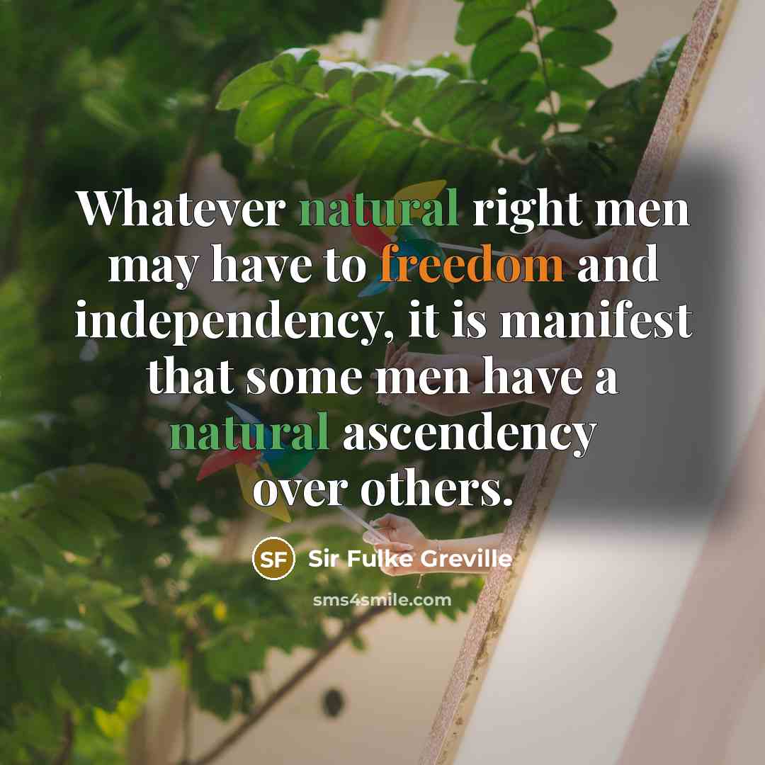 “Whatever natural right men may have to freedom and independency,…” quote by Sir Fulke Greville