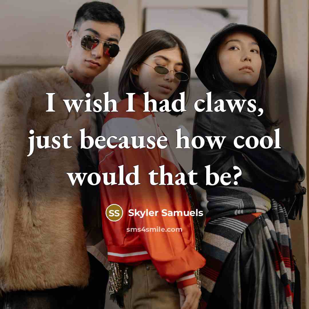 “I wish I had claws, just because how cool would that be?” quote by Skyler Samuels