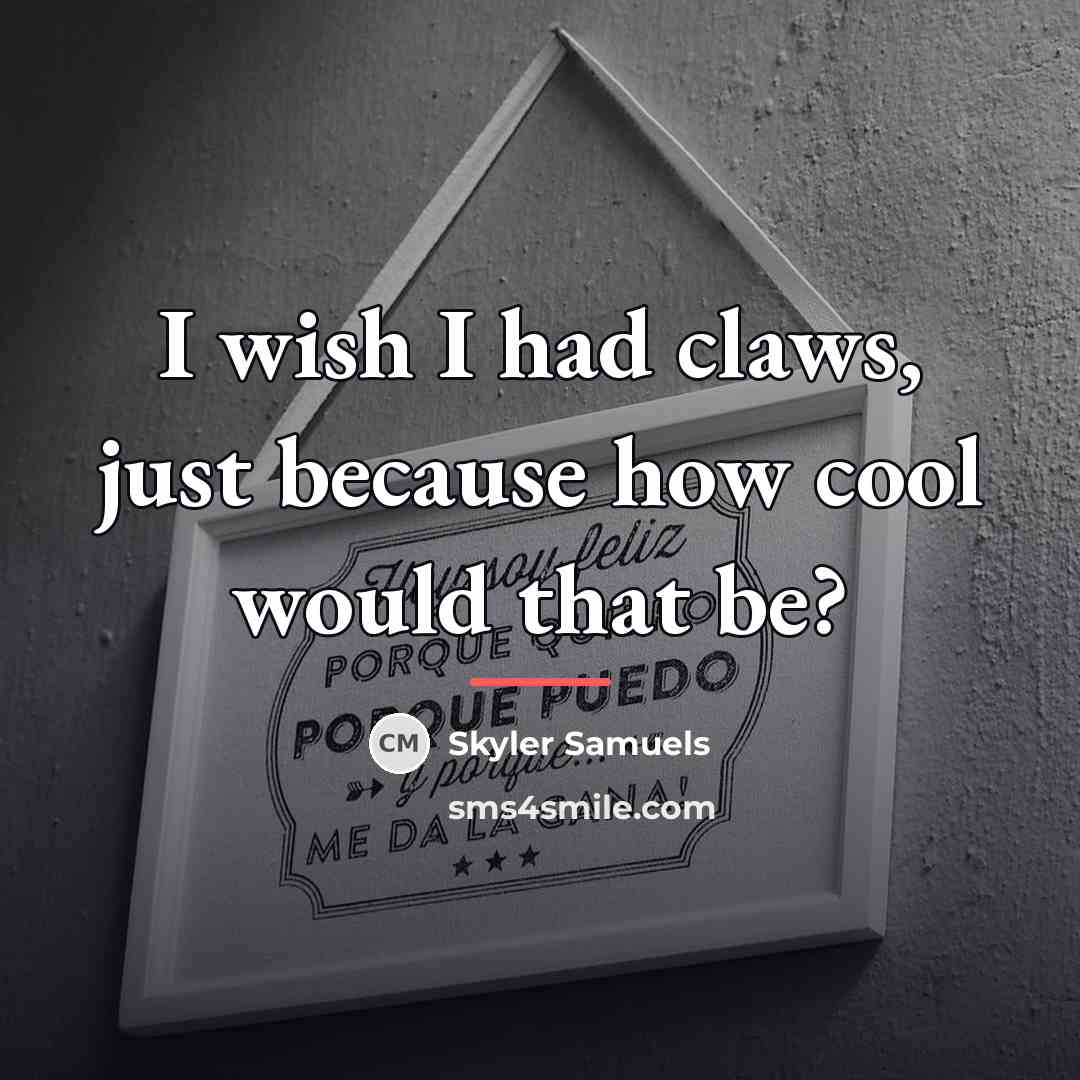 “I wish I had claws, just because how cool would…” quote by Skyler Samuels