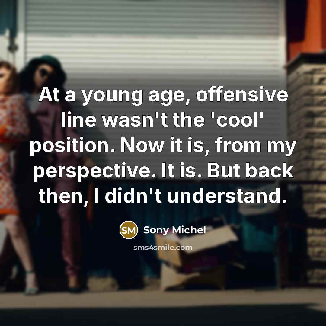 “At a young age, offensive line wasn't the 'cool' position.…” quote by Sony Michel