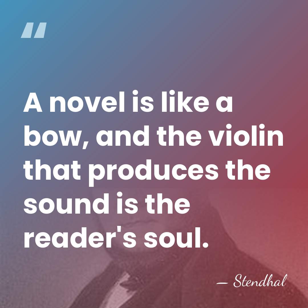A novel is like a bow, and the violin that produces the&hellip; - Stendhal