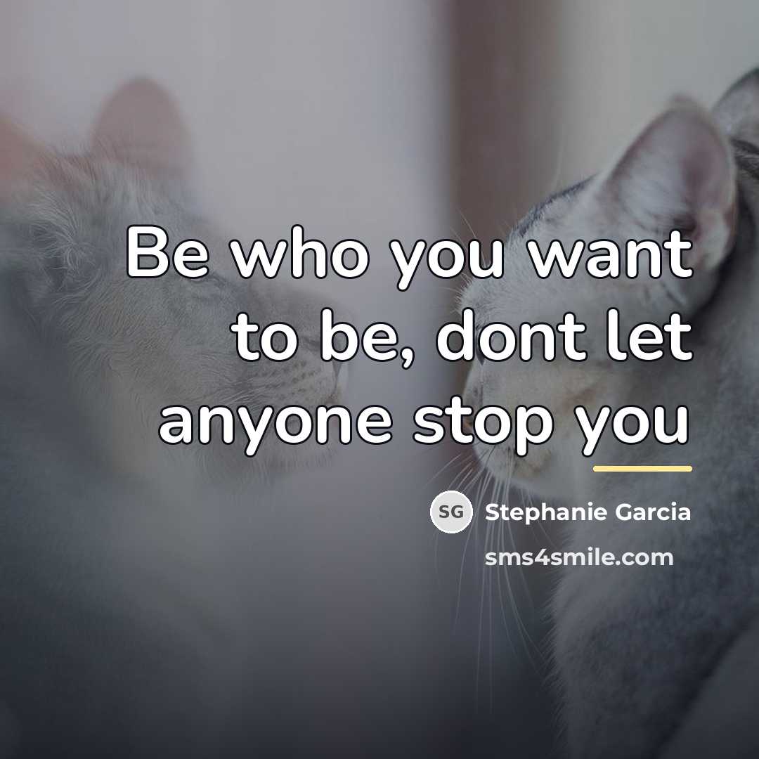 “Be who you want to be, dont let anyone stop…” quote by Stephanie Garcia
