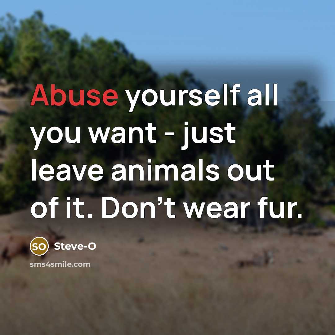“Abuse yourself all you want - just leave animals out…” quote by Steve-O