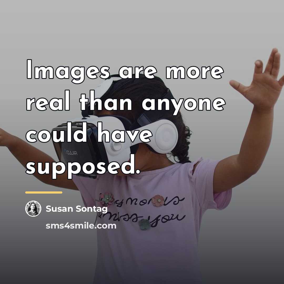 “Images are more real than anyone could have supposed.…” quote by Susan Sontag