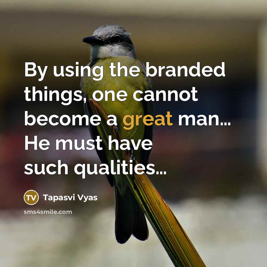 “By using the branded things, one cannot become a great man… He must have such qualities…” quote by Tapasvi Vyas