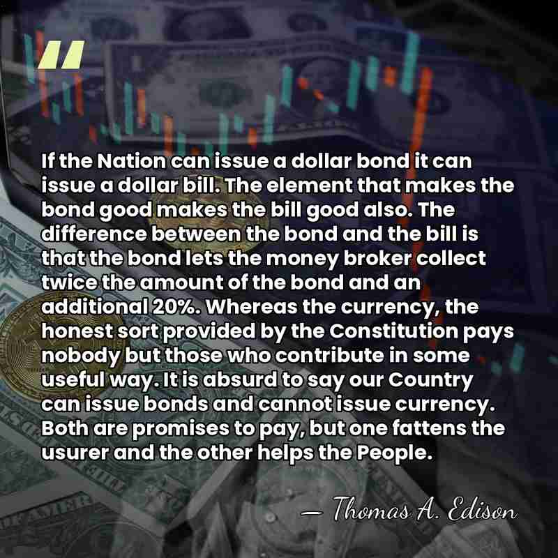 If the Nation can issue a dollar bond it can issue a&hellip; - Thomas Edison