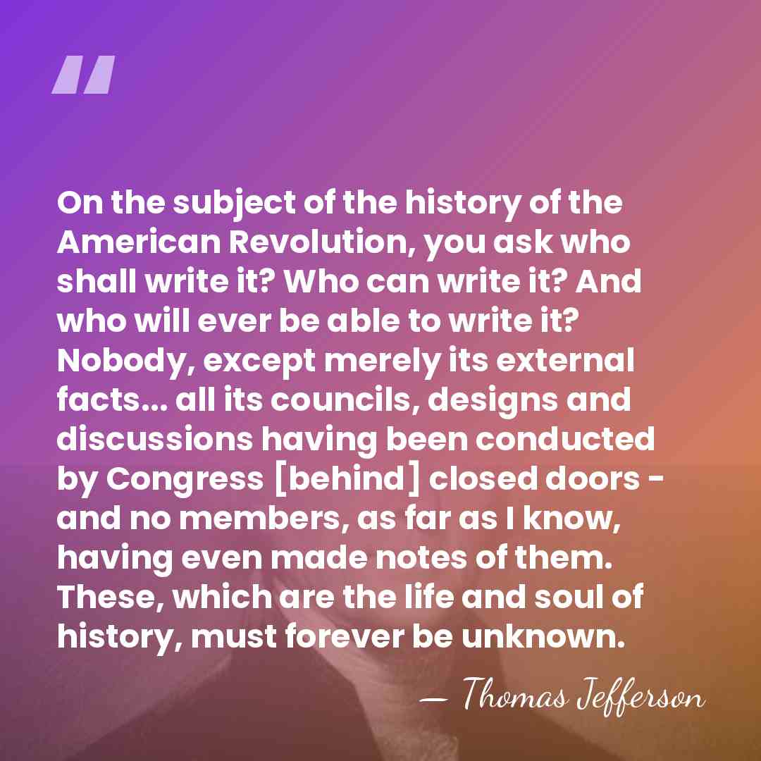 On the subject of the history of the American Revolution, you ask&hellip; - Thomas Jefferson