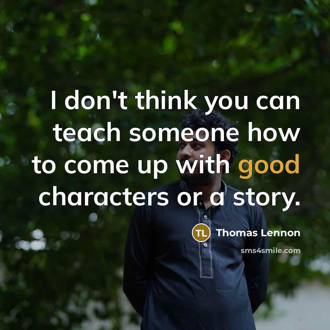“I don't think you can teach someone how to come…” quote by Thomas Lennon
