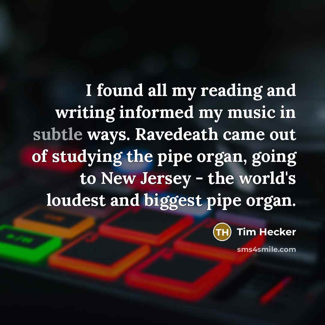 “I found all my reading and writing informed my music…” quote by Tim Hecker