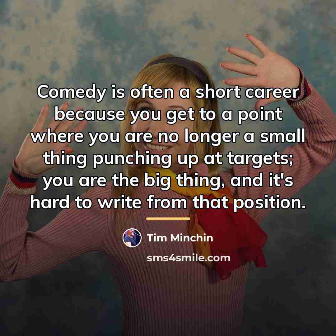 “Comedy is often a short career because you get to…” quote by Tim Minchin