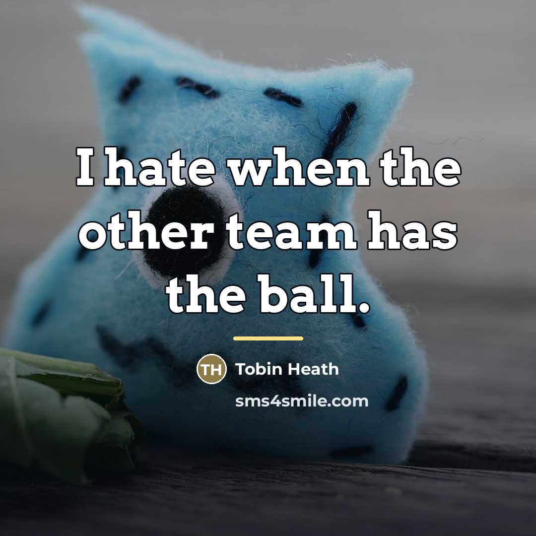 “I hate when the other team has the ball.…” quote by Tobin Heath