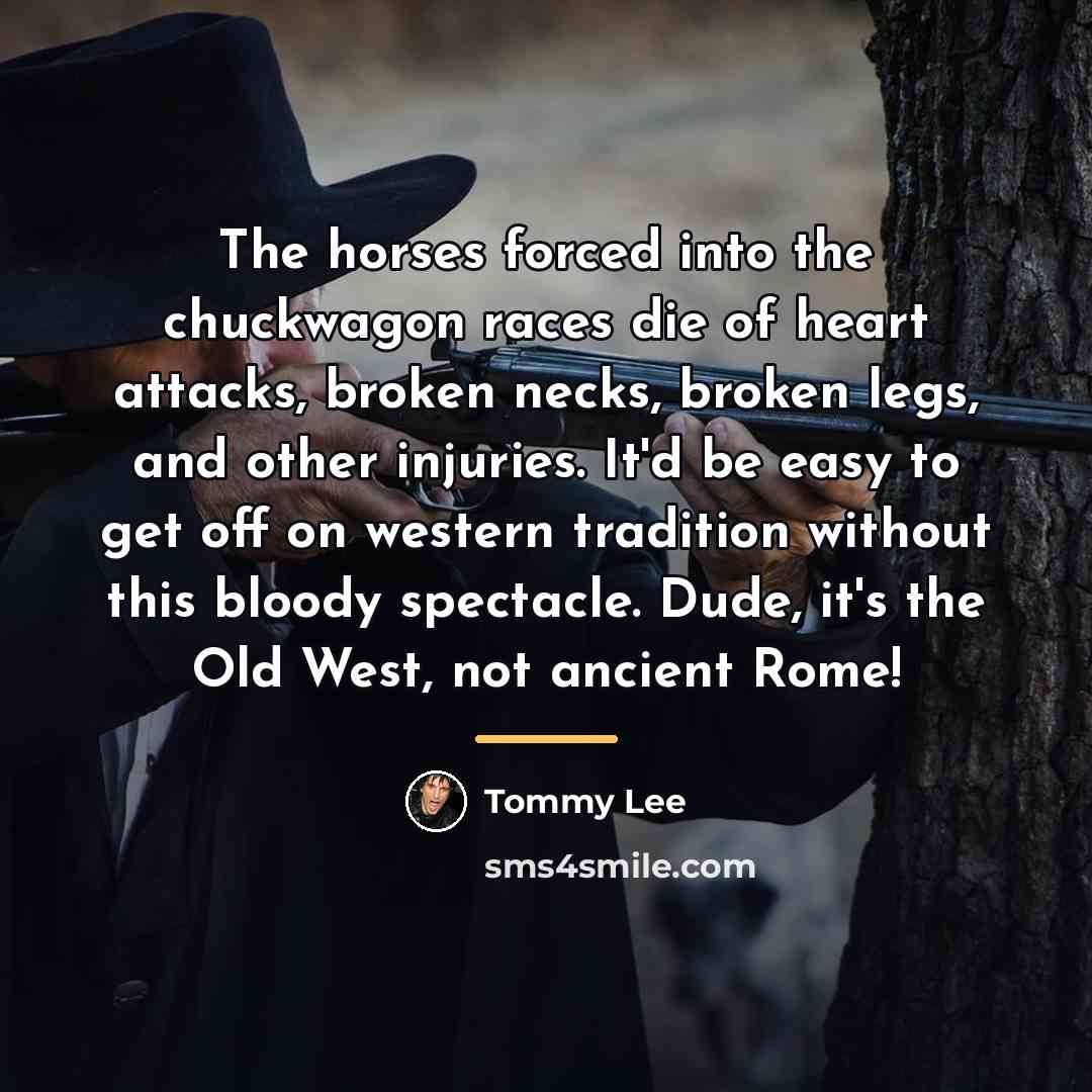 “The horses forced into the chuckwagon races die of heart…” quote by Tommy Lee