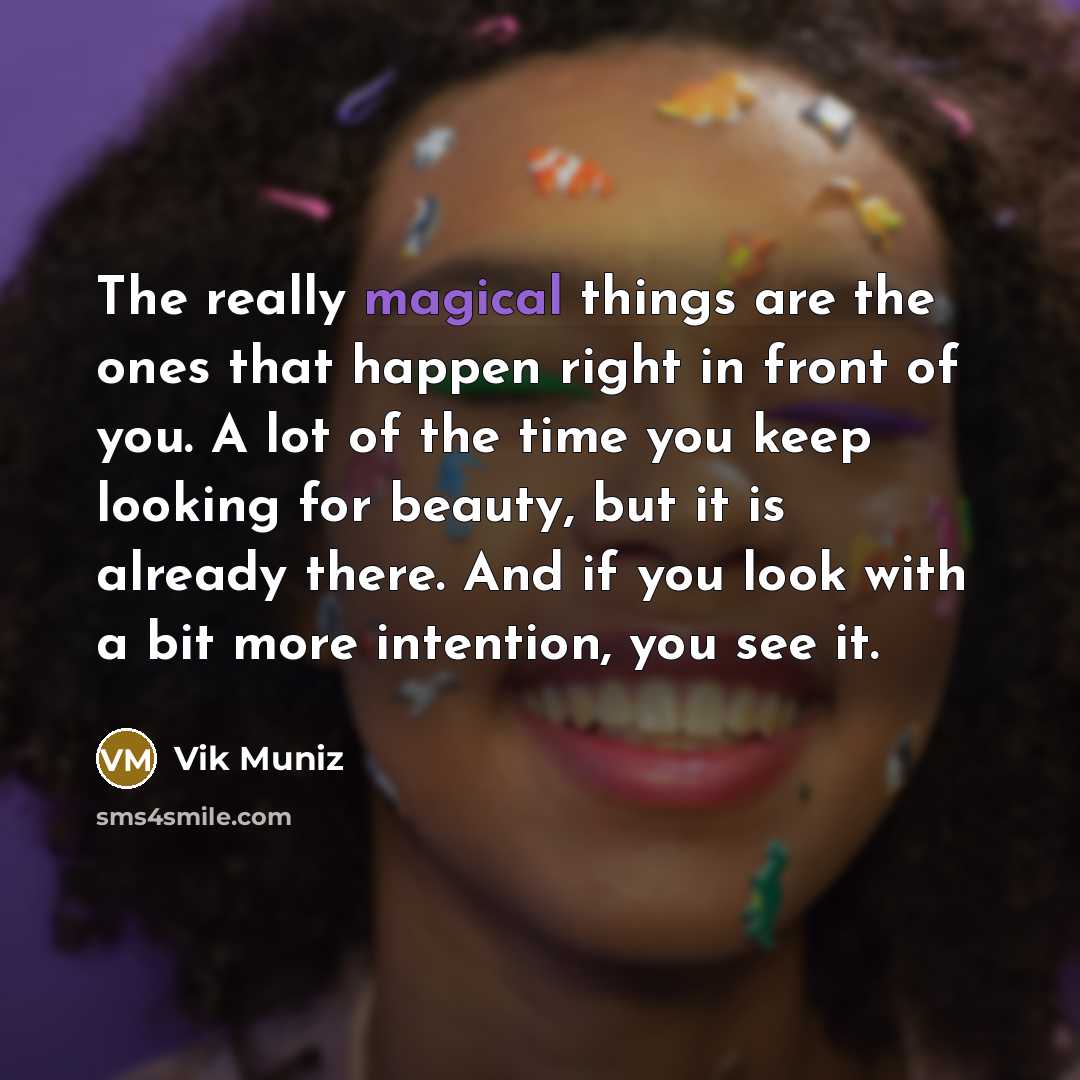 “The really magical things are the ones that happen right…” quote by Vik Muniz