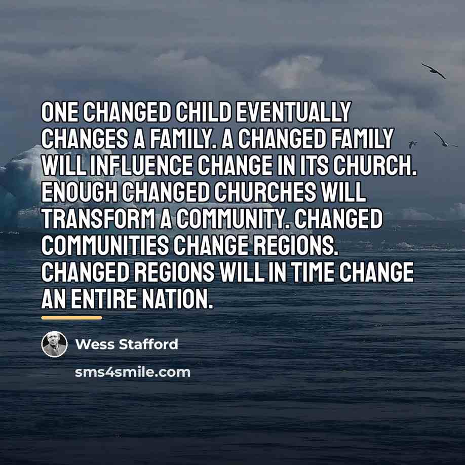 “One changed child eventually changes a family. A changed family…” quote by Wess Stafford