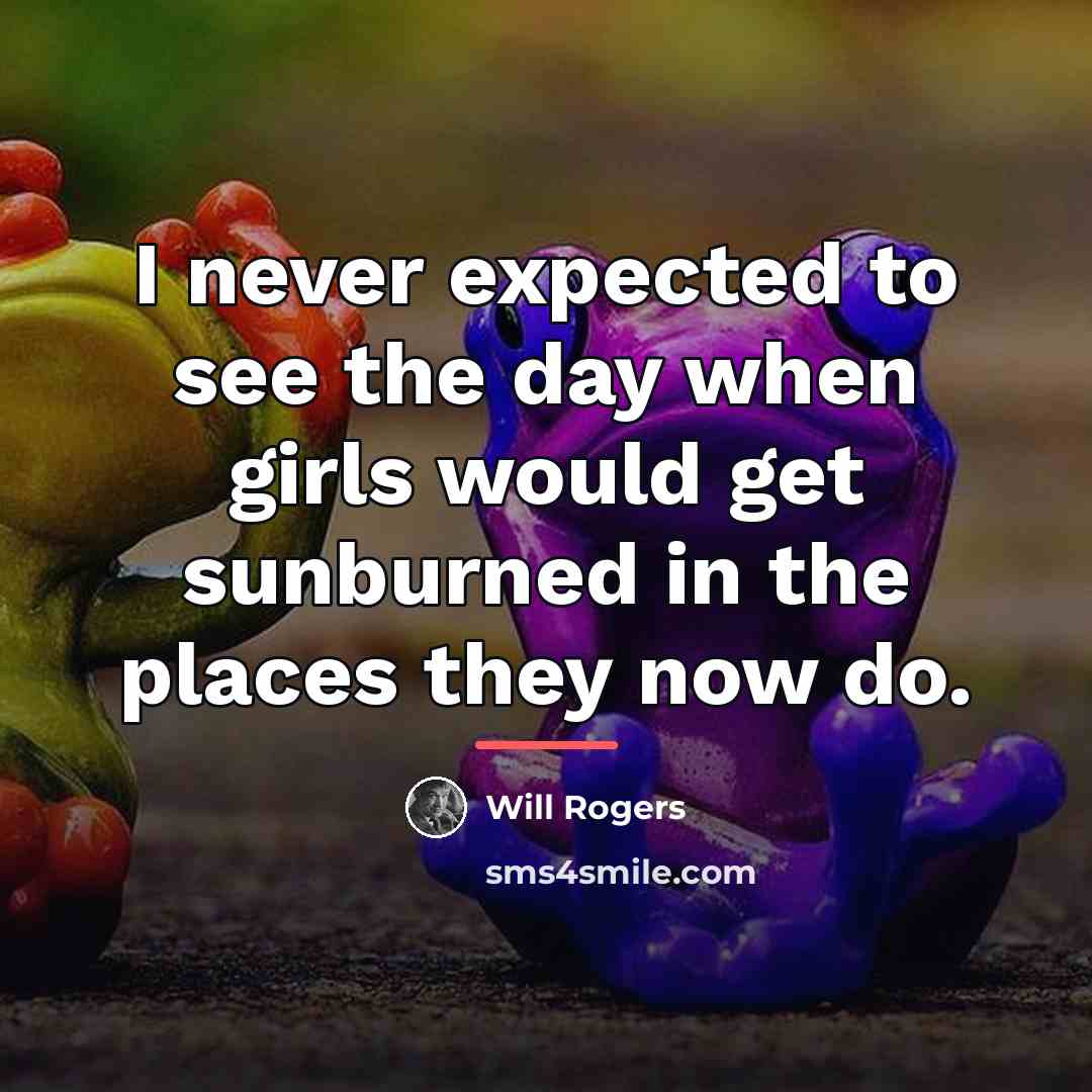 “I never expected to see the day when girls would…” quote by Will Rogers