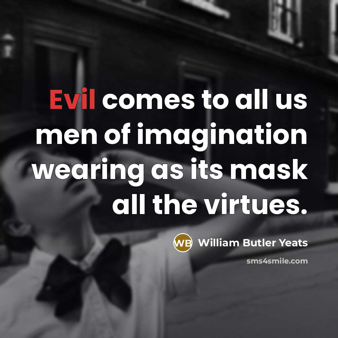 “Evil comes to all us men of imagination wearing as…” quote by William Butler Yeats
