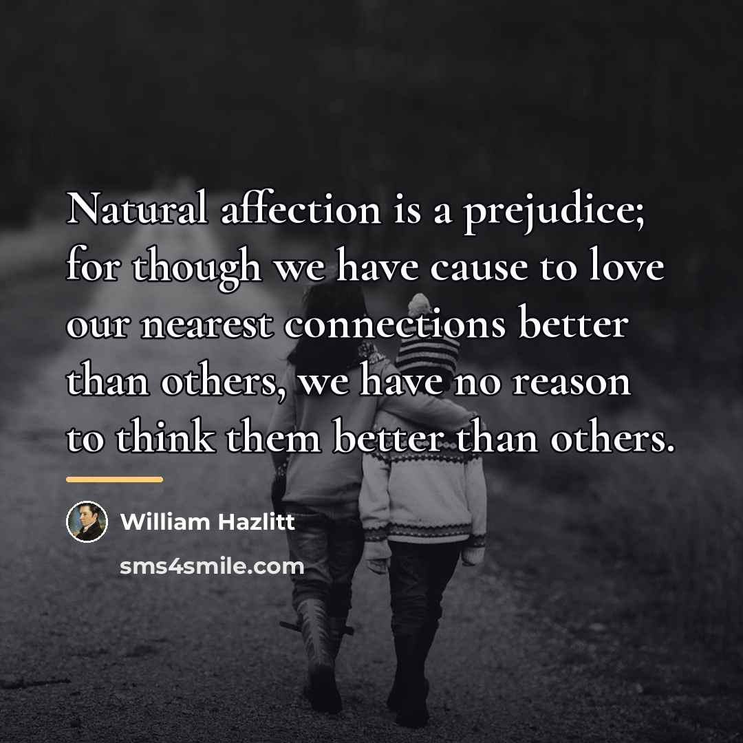 “Natural affection is a prejudice; for though we have cause…” quote by William Hazlitt