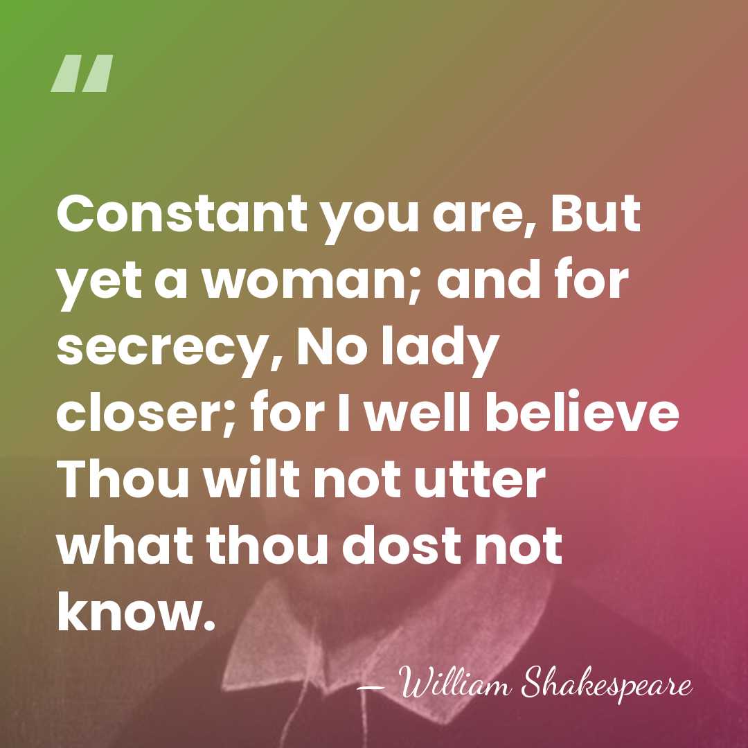 Constant you are, But yet a woman; and for secrecy, No lady&hellip; - William Shakespeare
