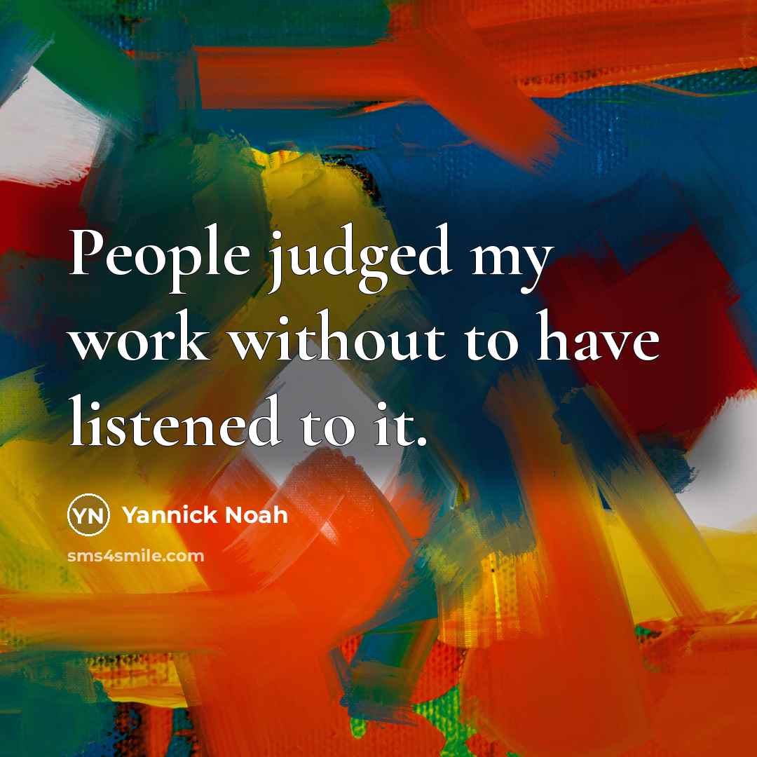 “People judged my work without to have listened to it.…” quote by Yannick Noah