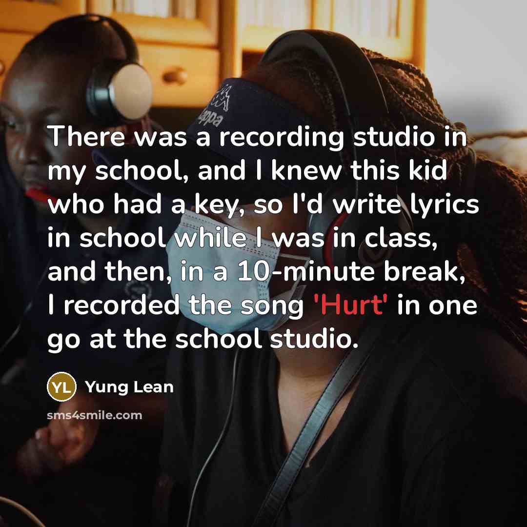 “There was a recording studio in my school, and I…” quote by Yung Lean