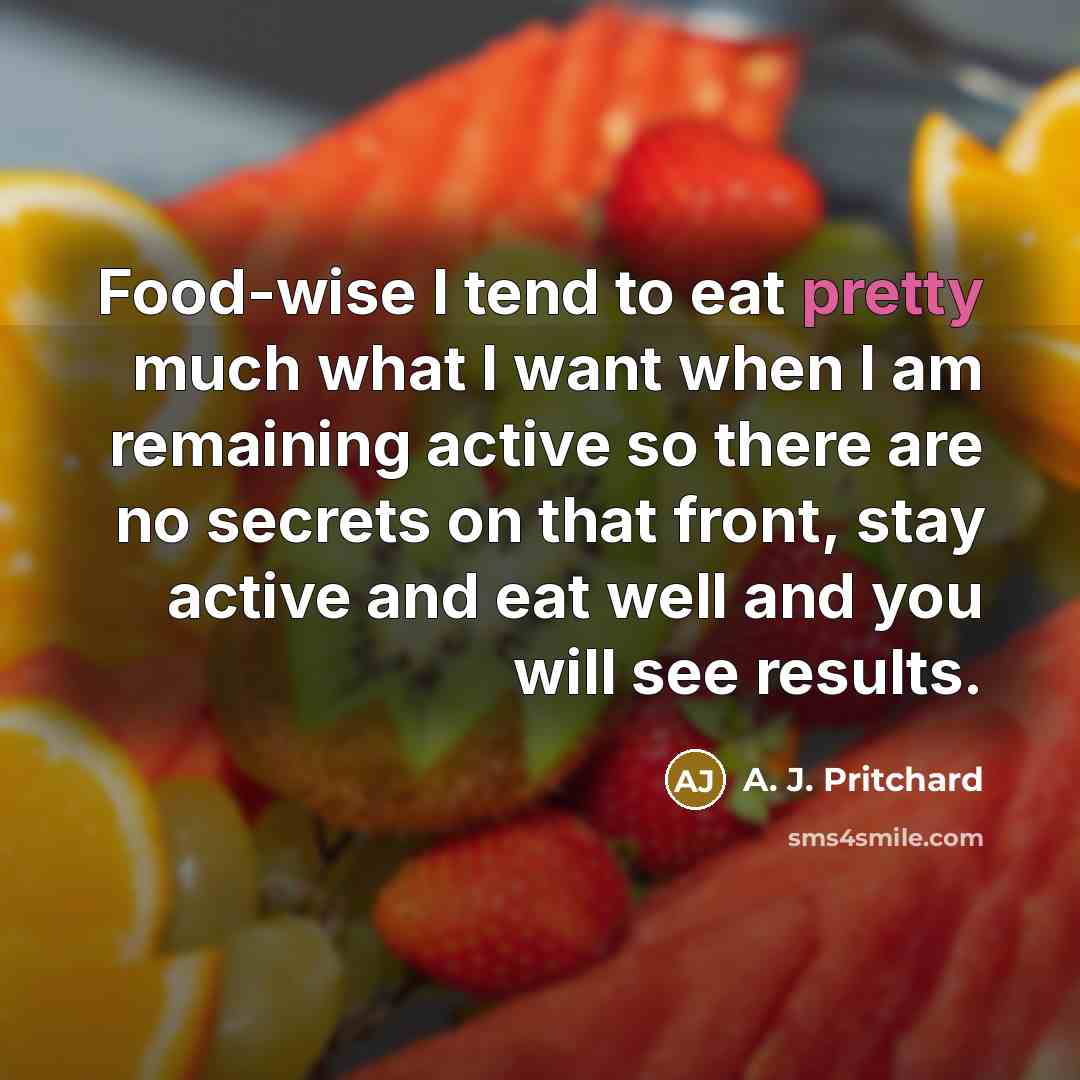 “Food-wise I tend to eat pretty much what I want…” quote by A. J. Pritchard