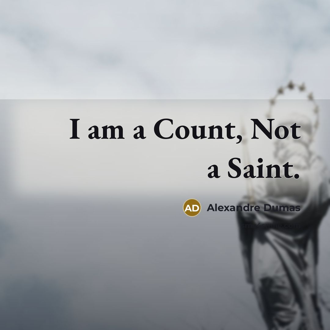 “I am a Count, Not a Saint.…” quote by Alexandre Dumas
