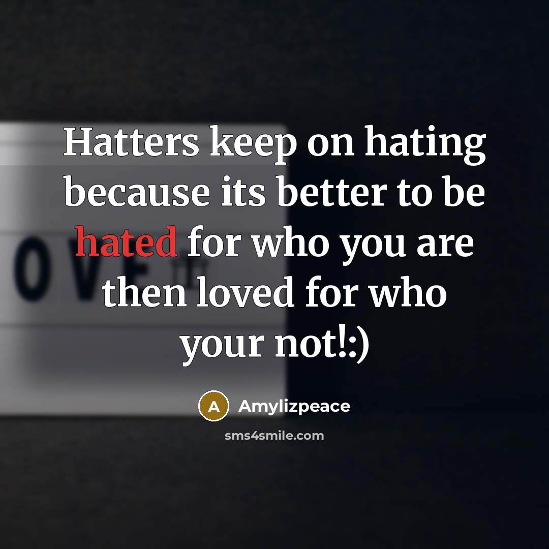 “Hatters keep on hating because its better to be hated for who you are then loved for who your not!:)” quote by Amylizpeace
