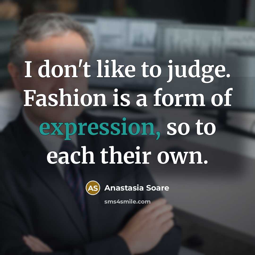 “I don't like to judge. Fashion is a form of…” quote by Anastasia Soare