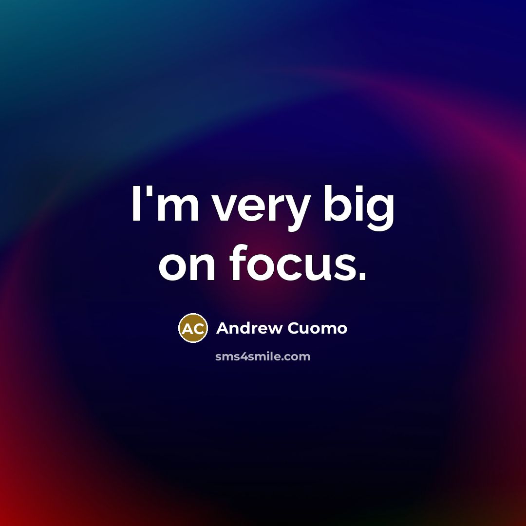 “I'm very big on focus.…” quote by Andrew Cuomo
