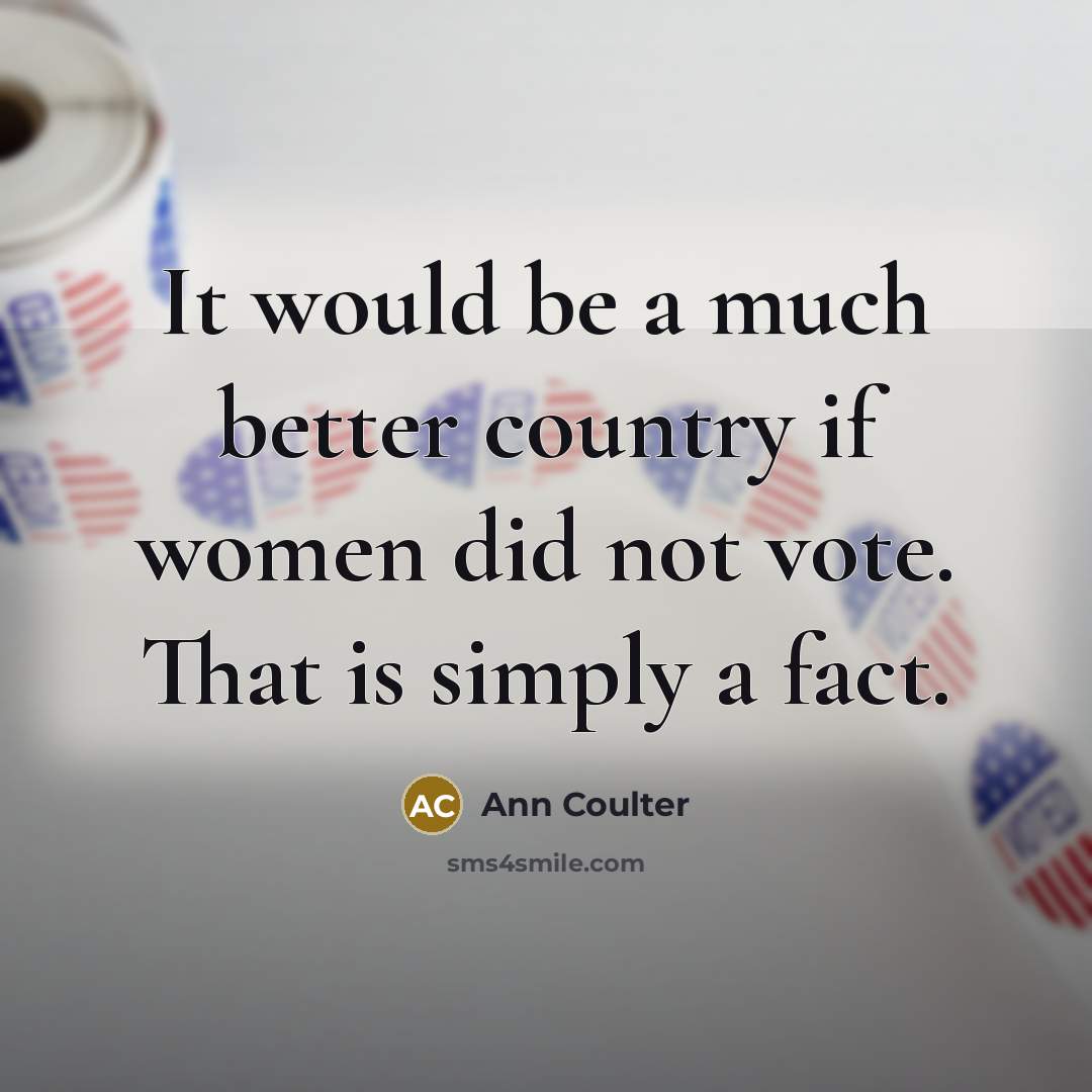 “It would be a much better country if women did…” quote by Ann Coulter