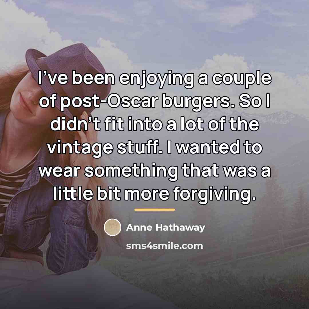 “I’ve been enjoying a couple of post-Oscar burgers. So I…” quote by Anne Hathaway