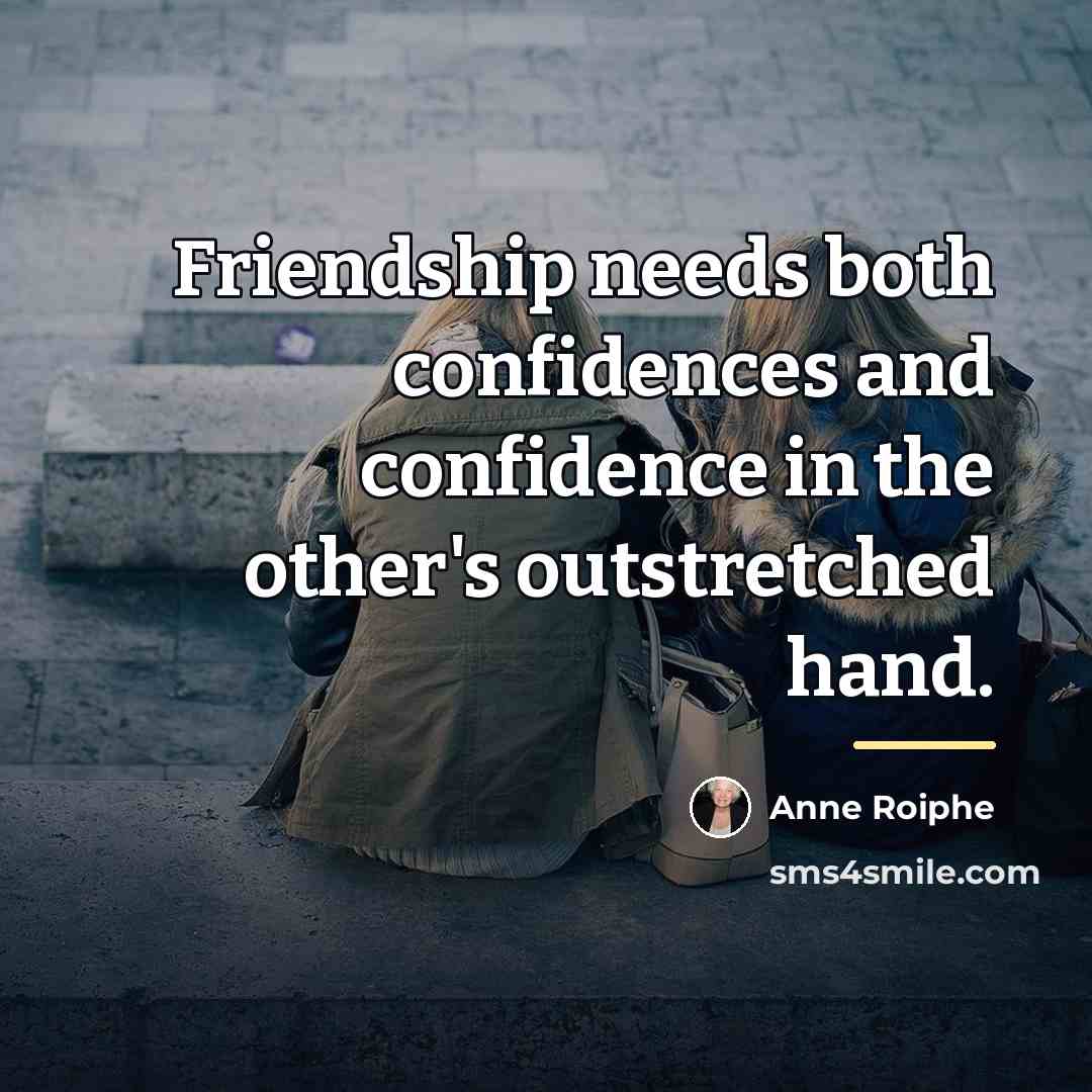 “Friendship needs both confidences and confidence in the other's outstretched…” quote by Anne Roiphe