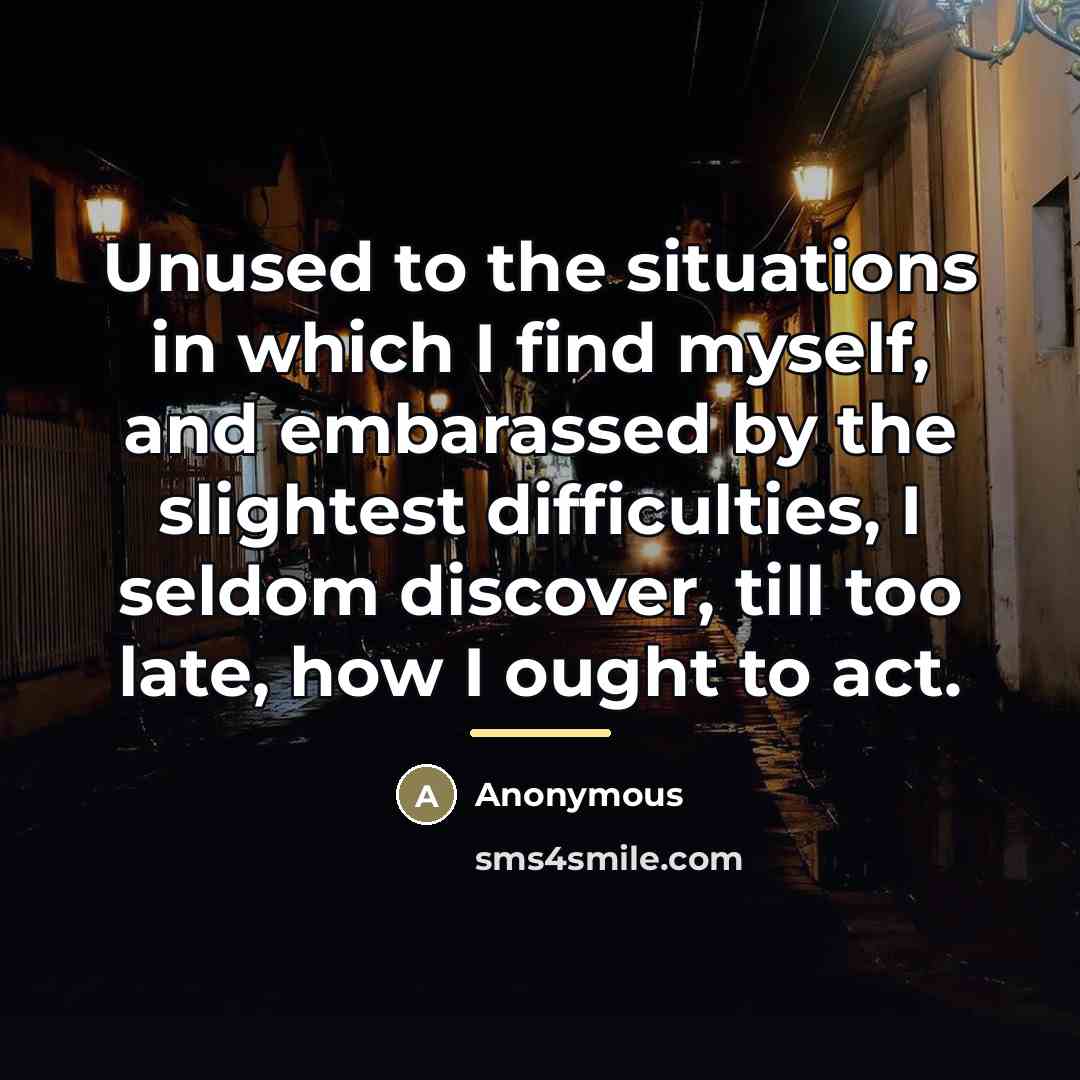 “Unused to the situations in which I find myself, and…” quote by Anonymous