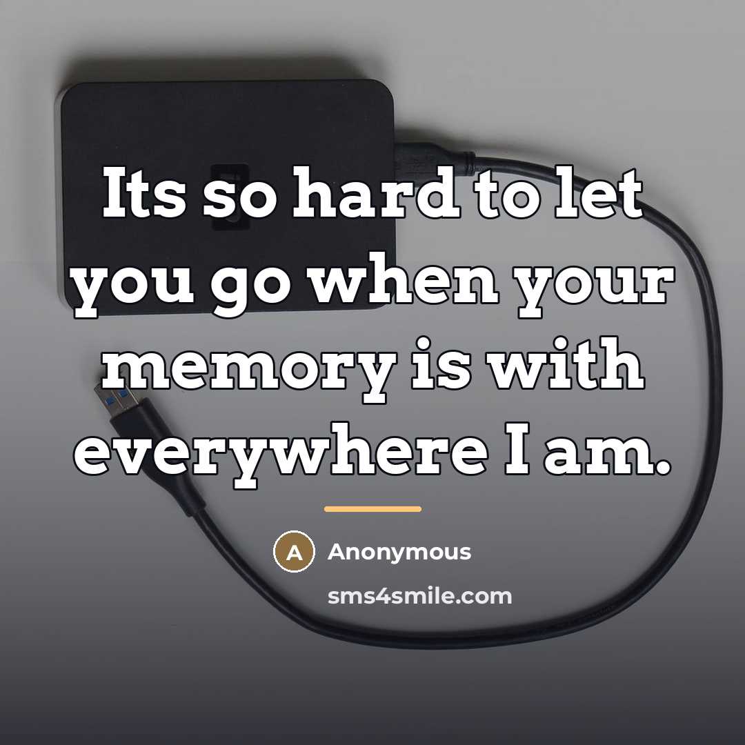 “Its so hard to let you go when your memory…” quote by Anonymous